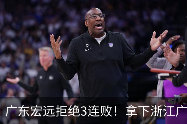 广东宏远拒绝3连败！拿下浙江广厦，胡明轩对位孙铭徽，央视直播