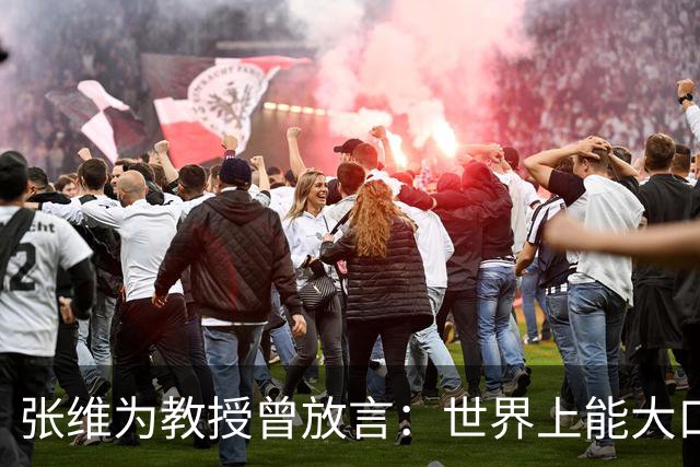 张维为教授曾放言：世界上能大口吃肉、大口吃蔬菜的，只有中国