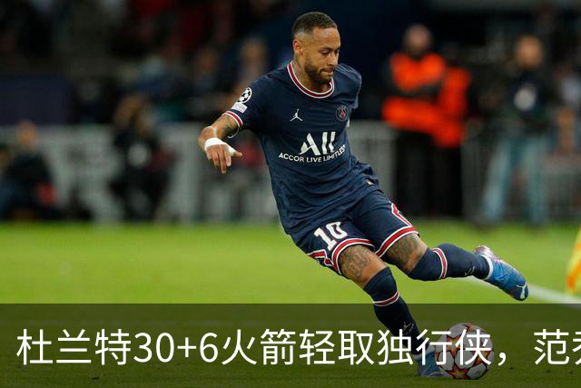 杜兰特30+6火箭轻取独行侠，范乔丹复出6分11助攻欧文15分