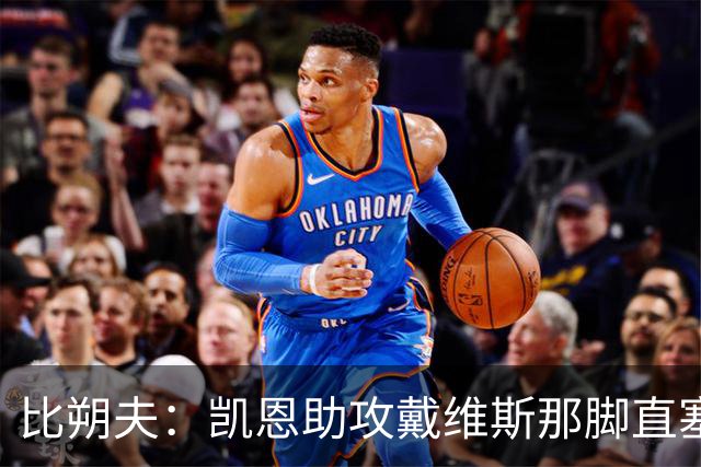 比朔夫：凯恩助攻戴维斯那脚直塞太不可思议，简直是疯了