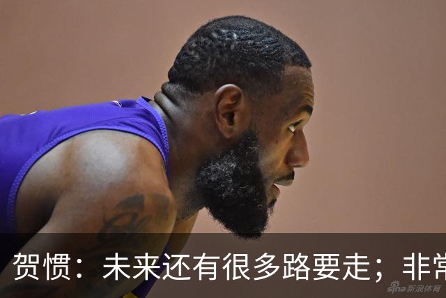 贺惯：未来还有很多路要走；非常感谢球迷不离不弃