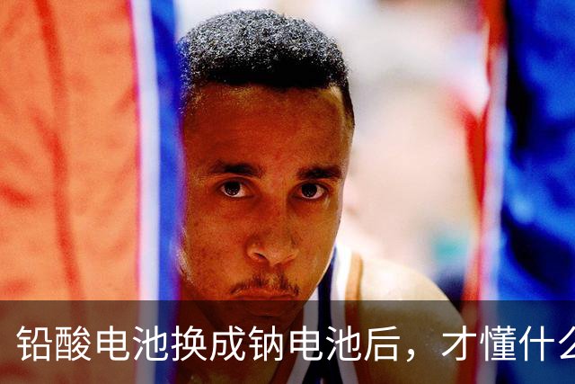铅酸电池换成钠电池后，才懂什么叫真正的降维打击，再也回不去了