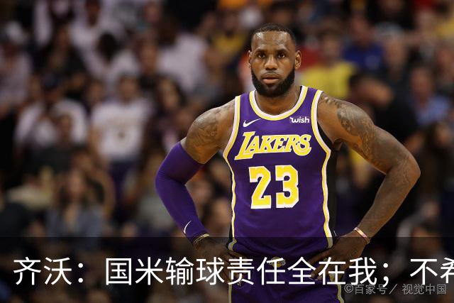 齐沃：国米输球责任全在我；不希望输一场就被渲染成全民灾难