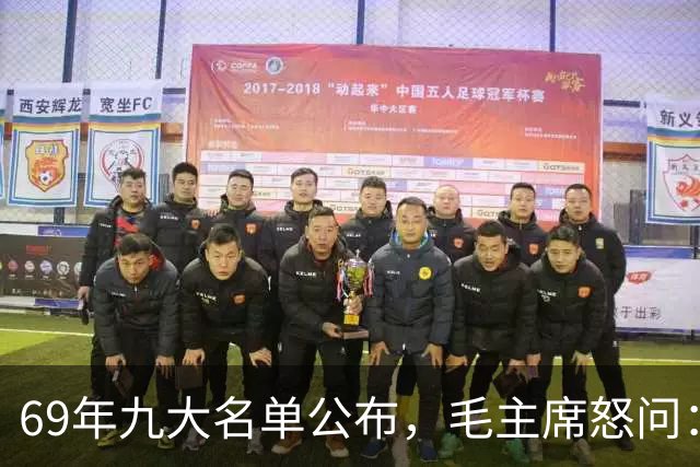69年九大名单公布，毛主席怒问：为何没他？此人痛哭：主席还记得我！