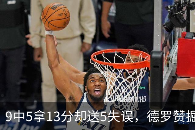 9中5拿13分却送5失误，德罗赞掘金首秀正负值-10