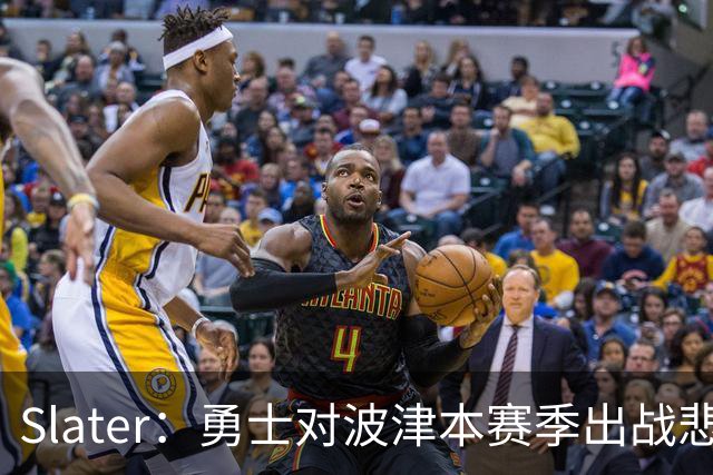 Slater：勇士对波津本赛季出战悲观，正探索交易但保持耐心