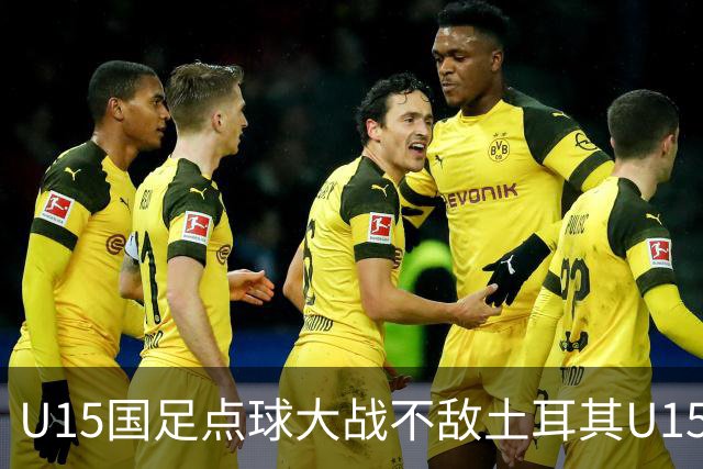 U15国足点球大战不敌土耳其U15，在U15世界杯第二阶段3胜2负
